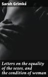 Letters on the equality of the sexes, and the condition of woman - Sarah Grimké - 4066339529113