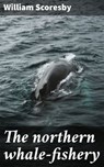 The northern whale-fishery - William Scoresby ; Natalie Cooke - 4066339529298