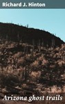 Arizona ghost trails - Richard J. Hinton - 4066339529427
