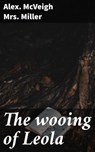 The wooing of Leola - Alex. McVeigh Mrs. Miller - 4066339529700