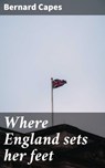 Where England sets her feet - Bernard Capes - 4066339530287