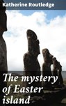The mystery of Easter island - Katherine Routledge ; Kelsey Ramsey - 4066339531376