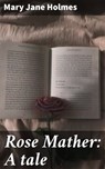 Rose Mather: A tale - Mary Jane Holmes - 4066339531857