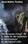 The Tusayan ritual : A study on the influence of environment on aboriginal cults - Jesse Walter Fewkes - 4066339533066