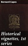 Historical vignettes, 1st series - Bernard Capes - 4066339536784