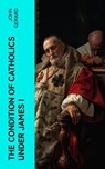 The Condition of Catholics Under James I - John Gerard - 4066339560017