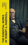 The Essential Works of Robert G. Ingersoll - Robert Green Ingersoll - 4066339566019