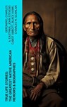 True Life Stories: The Greatest Native American Memoirs & Biographies - Geronimo ; Charles A. Eastman ; John Stevens Cabot Abbott ; Black Hawk ; Charles M. Scanlan - 4066339575929
