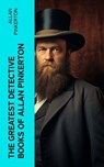 The Greatest Detective Books of Allan Pinkerton - Allan Pinkerton - 4066339581746