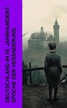 Deutschland im 19. Jahrhundert: Epoche der Veränderung - Leopold von Ranke ; Ricarda Huch ; Heinrich von Treitschke ; Johannes Scherr ; Heinrich Heine ; Emil Ludwig ; Otto von Bismarck ; Eduard Engel - 4066339587229
