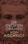 Die größten Dramen von Aischylos - Aischylos - 4066339589636