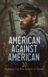 American against American - 20 Gripping Civil War Memoirs & Diaries - Heros von Borcke ; Mary Boykin Chesnut ; Ulysses S. Grant ; William Tecumseh Sherman ; Philip Henry Sheridan ; Adam Gurowski ; Thomas Wentworth Higginson ; James Madison Page ; Louisa May Alcott ; Jacob D. Cox ; George T. Ulmer ; Wayland Fuller Dunaway ;  - 4066339592285