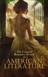 The Greatest Romance Novels of American Literature - Henry James ; Frances Hodgson Burnett ; Edith Wharton ; Louisa May Alcott ; F. Scott Fitzgerald ; Robert Barr ; Grace Livingston Hill ; Randall Parrish ; Gene Stratton-Porter ; Nathaniel Hawthorne - 4066339592483