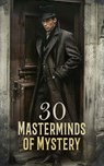 30 Masterminds of Mystery - Arthur Conan Doyle ; Émile Gaboriau ; Gaston Leroux ; G. K. Chesterton ; Andrew Forrester ; Dorothy Fielding ; Thomas W. Hanshew ; Mary E. Hanshew ; Herbert Jenkins ; Wilkie Collins ; Frederic Arnold Kummer ; Anna Katharine Green ; Arthur Morrison ; Mauri - 4066339592513