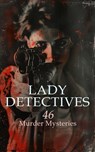 Lady Detectives: 46 Murder Mysteries - Anna Katharine Green ; Andrew Forrester ; Catherine Louisa Pirkis ; Baroness Orczy ; Old Sleuth - 4066339592605