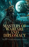 Masters of Warfare and Diplomacy: The 10 Greatest Strategists in History - Woodrow Wilson ; Jacob Abbott ; Evelyn S. Shuckburgh ; William Milligan Sloane ; Joseph Moyle Sherer ; John Torrey Morse ; Alfred von Reumont ; George Hesekiel - 4066339592742