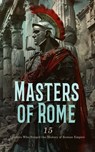 Masters of Rome: 15 Leaders Who Forged the History of Roman Empire - W. Lucas Collins ; Evelyn S. Shuckburgh ; Jacob Abbott ; A. H. Beesly ; Edward Spencer Beesly ; John Charles Tarver ; Philo ; Stephen Phillips ; Tacitus ; Georg Ebers ; George Lang ; John B. Firth - 4066339592964