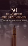 50 Klassiker des Feminismus - Bücher, die man kennen muss - Kate Chopin ; Charlotte Perkins Gilman ; Virginia Woolf ; Charlotte Brontë ; George Sand ; Louisa May Alcott ; Jane Austen ; L. M. Montgomery ; Victor Hugo ; Daniel Defoe ; Nathaniel Hawthorne ; Wilhelmine von Hillern ; Adalbert Stifter ; Luise Ahlborn ;  - 4066339604131