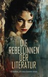 Die Rebellinnen der Literatur - Klassiker, die man kennen muss - George Sand ; D. H. Lawrence ; Leo Tolstoi ; Elizabeth Gaskell ; Charlotte Brontë ; Virginia Woolf ; Thomas Hardy ; Sinclair Lewis ; Hedwig Dohm ; Charlotte Perkins Gilman ; Daniel Defoe ; Louisa May Alcott ; Jane Austen ; L. M. Montgomery ; Victor Hugo ; - 4066339605312