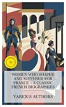 Women Who Shaped and Suffered for France – 3 Classic French Biographies - Laura Elizabeth Howe Richards ; John S. C. Abbott ; Mathilde Blind ; Liam Mercer - 4066339983960