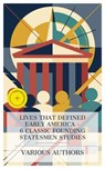 Lives That Defined Early America – 6 Classic Founding Statesmen Studies - John S. C. Abbott ; Woodrow Wilson ; Thomas Jefferson ; Theodore Roosevelt ; Allan McLane Hamilton ; Henry Adams ; Liam Mercer - 4066339984028