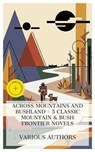 Across Mountains and Bushland - 5 Classic Mountain & Bush Frontier Novels - R. M. Ballantyne ; William Henry Giles Kingston ; G. A. Henty ; James Oliver Curwood ; Jack London ; Lucas Merritt - 4066339984516