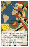 Beyond the Map's Last Line - 5 Classic Ancient Realm Quest Novels - Edgar Rice Burroughs ; Henry Rider Haggard ; Arthur Conan Doyle ; Robert E. Howard ; Mason Ogden - 4066339984844