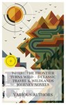 Where the Frontier Turns Wild - 5 Classic Travel & Wildlands Journey Novels - Grant Allen ; Mayne Reid ; James Oliver Curwood ; W. H. Hudson ; Henry Rider Haggard ; Asher McKenzie - 4066339985001