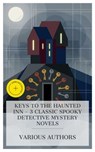 Keys to the Haunted Inn - 3 Classic Spooky Detective Mystery Novels - Wilkie Collins ; Anna Katharine Green ; Earl Derr Biggers ; Asher McKenzie - 4066339985032