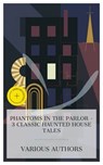Phantoms in the Parlor – 3 Classic Haunted House Tales - Joseph Sheridan Le Fanu ; Mrs. J. H. Riddell ; Anna Katharine Green ; Hailey Bennett - 4066339985612