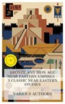 Bronze and Iron Age Near Eastern Empires – 3 Classic Near Eastern Studies - L. W. King ; D. G. Hogarth ; George Rawlinson ; Emma Prescott - 4066339988705