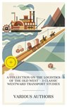 A Collection on the Logistics of the Old West – 3 Classic Westward Transport Studies - Francis Parkman ; Alexander Majors ; Mark Twain ; Emma Prescott - 4066339988859