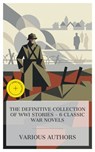 The Definitive Collection of WWI Stories – 6 Classic War Novels - John Galsworthy ; Ralph Connor ; Richard Harding Davis ; Ford Madox Ford ; Hall Caine ; Fred M. White ; Madeline Woods - 4066339990197