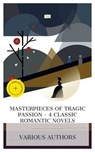 Masterpieces of Tragic Passion – 4 Classic Romantic Novels - Johann Wolfgang von Goethe ; Aleksandr Sergeevich Pushkin ; Emily Brontë ; Alexandre Dumas fils ; Bethany Clarke - 4066339990968