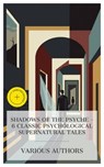 Shadows of the Psyche – 6 Classic Psychological Supernatural Tales - George Eliot ; George Du Maurier ; Henry James ; Arthur Machen ; Edith Wharton ; May Sinclair ; Bethany Clarke - 4066339991125