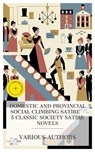 Domestic and Provincial Social Climbing Satire – 5 Classic Society Satire Novels - William Makepeace Thackeray ; Mrs. Olifant ; Anthony Hope ; E. F. Benson ; Arnold Bennett ; Eden Blair - 4066339991453