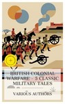 British Colonial Warfare – 5 Classic Military Tales - Harold Frederic ; Mary Johnston ; María Ruiz de Burton ; Erskine Childers ; George Chesney ; Chloe Wade - 4066339992177