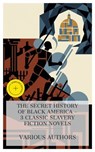 The Secret History of Black America – 3 Classic Slavery Fiction Novels - William Wells Brown ; J. T. Trowbridge ; Sutton E. Griggs ; Chloe Wade - 4066339992269