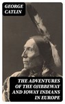 The Adventures of the Ojibbeway and Ioway Indians in Europe - George Catlin ; Gabriel Fox - 8596547000211