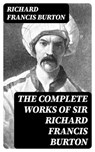 The Complete Works of Sir Richard Francis Burton - Richard Francis Burton - 8596547000563