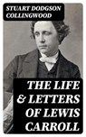 The Life & Letters of Lewis Carroll - Stuart Dodgson Collingwood - 8596547001546