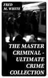 The Master Criminal - Ultimate Crime Collection - Fred M. White - 8596547004424