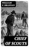 Chief of Scouts - William F. Drannan - 8596547004622
