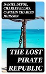 The Lost Pirate Republic - Daniel Defoe ; Charles Ellms ; Captain Charles Johnson - 8596547005261
