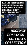 Regency Romance - Ultimate Collection - Samuel Richardson ; Jane Austen ; Maria Edgeworth ; Henry Fielding ; Mary Wollstonecraft ; William Makepeace Thackeray ; Fanny Burney ; Eliza Haywood ; Pierre Choderlos de Laclos ; Mrs. Olifant ; Evan Fairchild - 8596547005759