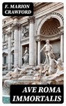 Ave Roma Immortalis - F. Marion Crawford - 8596547006336