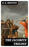 The Jacobite Trilogy - D. K. Broster - 8596547006794