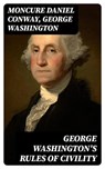 George Washington's Rules of Civility - Moncure Daniel Conway ; George Washington ; Ava Marley - 8596547011446