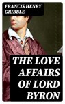 The Love Affairs of Lord Byron - Francis Henry Gribble ; Colton Marsh - 8596547011521