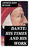 Dante: His Times and His Work - Arthur John Butler - 8596547011941